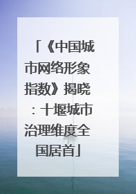 《中国城市网络形象指数》揭晓：十堰城市治理维度全国居首