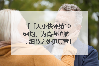 「大小快评第1064期」为高考护航，细节之处见真章