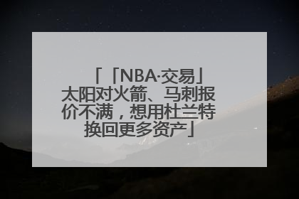 「NBA·交易」太阳对火箭、马刺报价不满，想用杜兰特换回更多资产