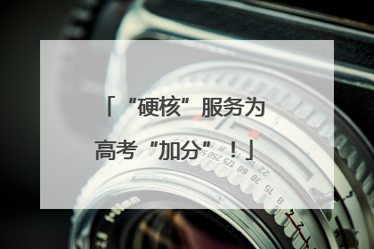 “硬核”服务为高考“加分”！