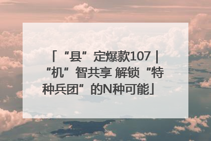 “县”定爆款107｜“机”智共享 解锁“特种兵团”的N种可能