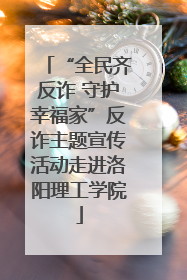 “全民齐反诈 守护幸福家”反诈主题宣传活动走进洛阳理工学院