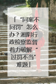 “同案不同罚”怎么办？湘阴行政检察监督着力破解“过罚不当”难题