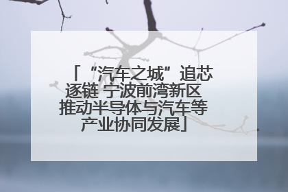 “汽车之城”追芯逐链 宁波前湾新区推动半导体与汽车等产业协同发展