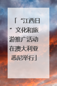 “江西日”文化和旅游推广活动在澳大利亚悉尼举行