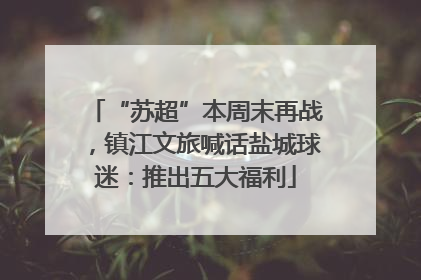 “苏超”本周末再战，镇江文旅喊话盐城球迷：推出五大福利