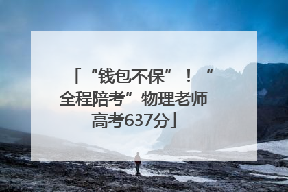 “钱包不保”！“全程陪考”物理老师高考637分