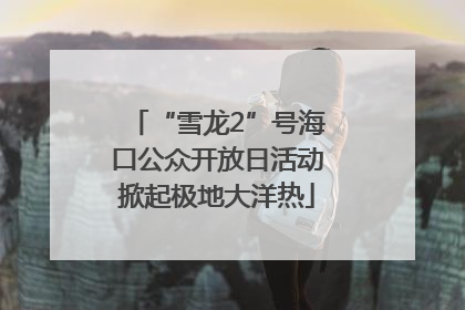 “雪龙2”号海口公众开放日活动掀起极地大洋热