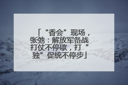 “香会”现场，张弛：解放军备战打仗不停歇，打“独”促统不停步