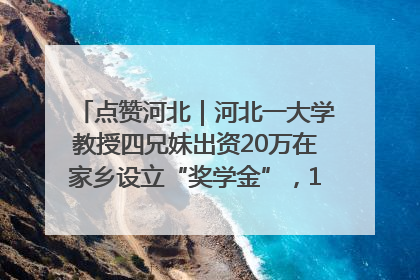 点赞河北｜河北一大学教授四兄妹出资20万在家乡设立“奖学金”，13年为320名农村学生种下“希望的种子”