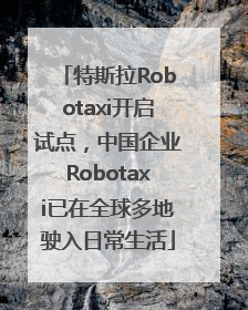 特斯拉Robotaxi开启试点，中国企业Robotaxi已在全球多地驶入日常生活