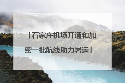 石家庄机场开通和加密一批航线助力暑运