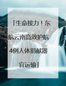 生命接力！东航云南高效护航4例人体捐献器官运输