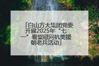 白山方大集团党委开展2025年“七一”看望慰问抗美援朝老兵活动