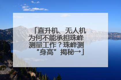 直升机、无人机为何不能承担珠峰测量工作？珠峰测“身高”揭秘→