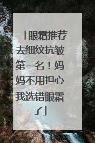 眼霜推荐去细纹抗皱第一名！妈妈不用担心我选错眼霜了