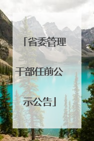 省委管理干部任前公示公告