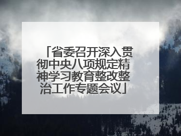 省委召开深入贯彻中央八项规定精神学习教育整改整治工作专题会议