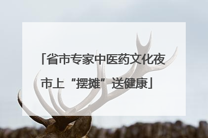 省市专家中医药文化夜市上“摆摊”送健康
