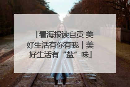 看海报读自贡 美好生活有你有我｜美好生活有“盐”味