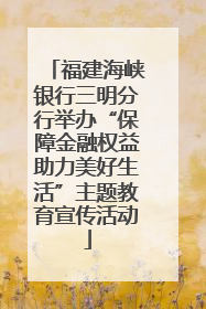 福建海峡银行三明分行举办“保障金融权益助力美好生活”主题教育宣传活动