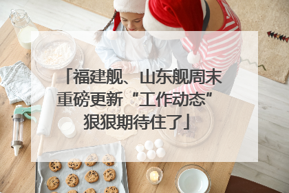 福建舰、山东舰周末重磅更新“工作动态” 狠狠期待住了