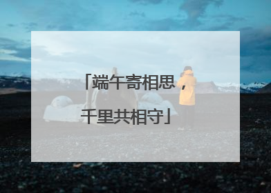 端午寄相思，千里共相守