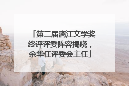 第二届漓江文学奖终评评委阵容揭晓，余华任评委会主任