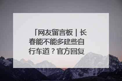 网友留言板｜长春能不能多建些自行车道？官方回复：在建了在建了