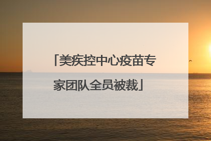 美疾控中心疫苗专家团队全员被裁