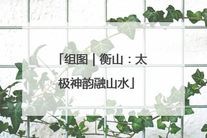 组图｜衡山：太极神韵融山水