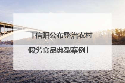 信阳公布整治农村假劣食品典型案例