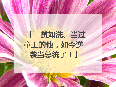 一贫如洗、当过童工的他，如今逆袭当总统了！