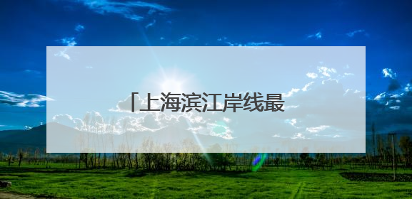 上海滨江岸线最长的中心城区向全球发出诚挚邀约