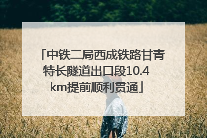中铁二局西成铁路甘青特长隧道出口段10.4km提前顺利贯通