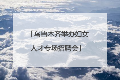 乌鲁木齐举办妇女人才专场招聘会