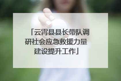 云霄县县长带队调研社会应急救援力量建设提升工作