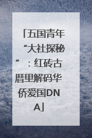 五国青年“大社探秘”：红砖古厝里解码华侨爱国DNA