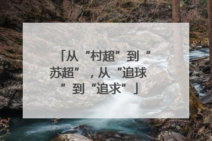 从“村超”到“苏超”，从“追球”到“追求”