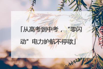 从高考到中考，“零闪动”电力护航不停歇