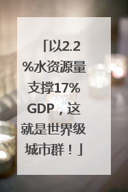以2.2%水资源量支撑17%GDP，这就是世界级城市群！