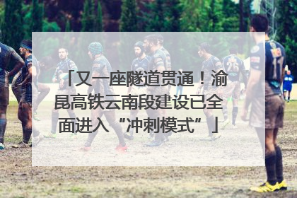 又一座隧道贯通！渝昆高铁云南段建设已全面进入“冲刺模式”