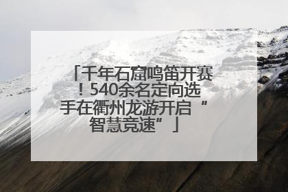 千年石窟鸣笛开赛！540余名定向选手在衢州龙游开启“智慧竞速”