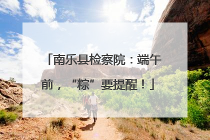 南乐县检察院：端午前，“粽”要提醒！