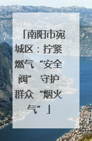 南阳市宛城区：拧紧燃气“安全阀” 守护群众“烟火气”