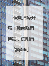 假期清凉开场！豫南降雨持续，信阳南部暴雨