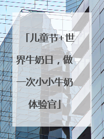 儿童节+世界牛奶日，做一次小小牛奶体验官