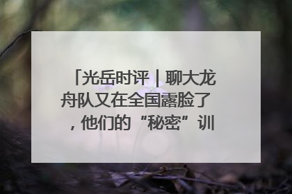 光岳时评｜聊大龙舟队又在全国露脸了，他们的“秘密”训练基地不是秘密！