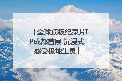 全球顶级纪录片IP成都首展 沉浸式感受极地生灵