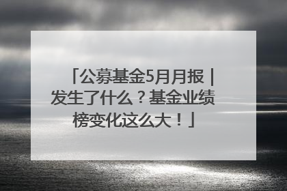 公募基金5月月报｜发生了什么？基金业绩榜变化这么大！